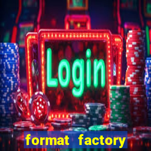 format factory windows 7